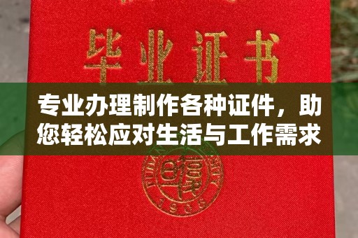 察右中旗专业办理制作各种证件，助您轻松应对生活与工作需求